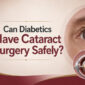 Can Diabetics Have Cataract Surgery Safely - Dr Anisha Gupta - Eye Specialist in Delhi
